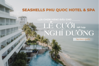 Seashells Phu Quoc Hotel & Spa - Lựa chọn hàng đầu cho lễ cưới kết hợp nghỉ dưỡng tại Phú Quốc - Blog Marry