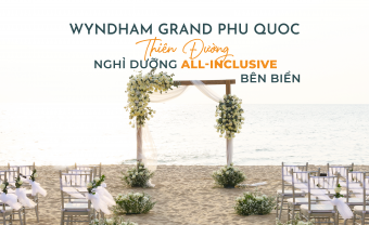 Wyndham Grand Phu Quoc - Thiên Đường Nghỉ Dưỡng All-Inclusive Bên Biển - Blog Marry