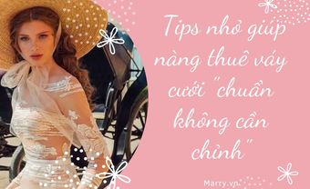  Tips nhỏ giúp nàng thuê váy cưới "chuẩn không cần chỉnh" - Blog Marry