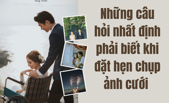 Những câu hỏi nhất định phải biết khi đặt hẹn chụp ảnh cưới dành cho các cặp đôi - Blog Marry