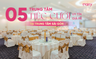 5 trung tâm tiệc cưới uy tín giá rẻ ngay giữa trung tâm Sài Gòn - Blog Marry