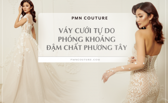 PMN Couture - Váy cưới tự do, phóng khoáng, đậm chất phương Tây - Blog Marry