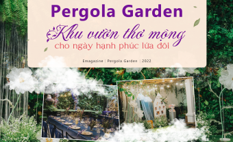 Pergola Garden - Khu vườn thơ mộng cho ngày hạnh phúc lứa đôi - Blog Marry
