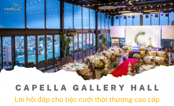 Capella Gallery Hall - Lời hồi đáp cho tiệc cưới thời thượng cao cấp - Blog Marry