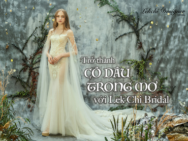 Quà tặng trị giá 100 triệu dành cho "Cô Dâu Trong Mơ" - Lek Chi Bridal - Hình 5